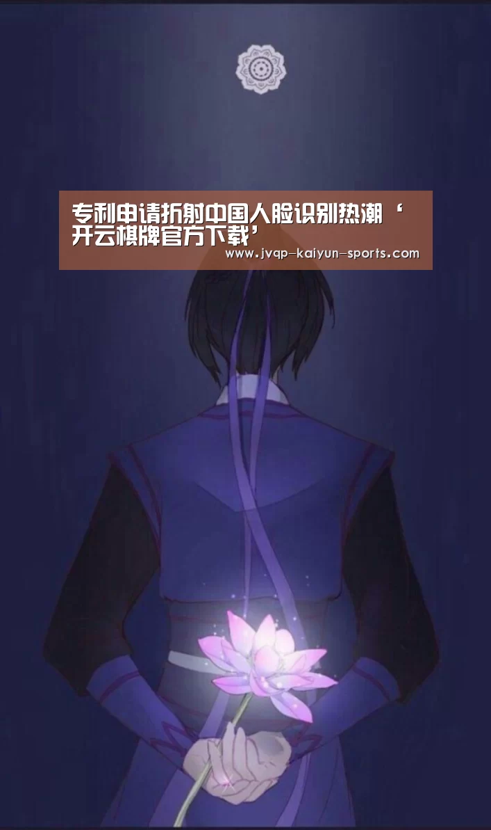 专利申请折射中国人脸识别热潮‘开云棋牌官方下载’(图1) 开云棋牌下载